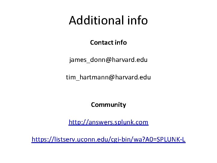 Additional info Contact info james_donn@harvard. edu tim_hartmann@harvard. edu Community http: //answers. splunk. com https:
