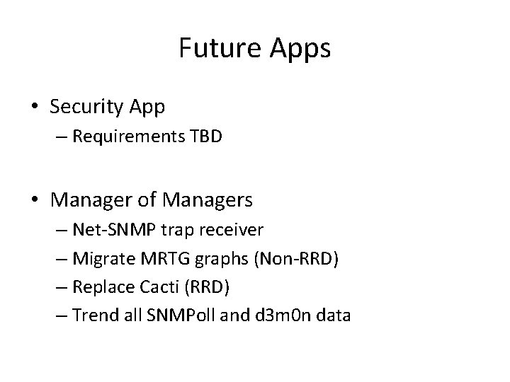 Future Apps • Security App – Requirements TBD • Manager of Managers – Net-SNMP