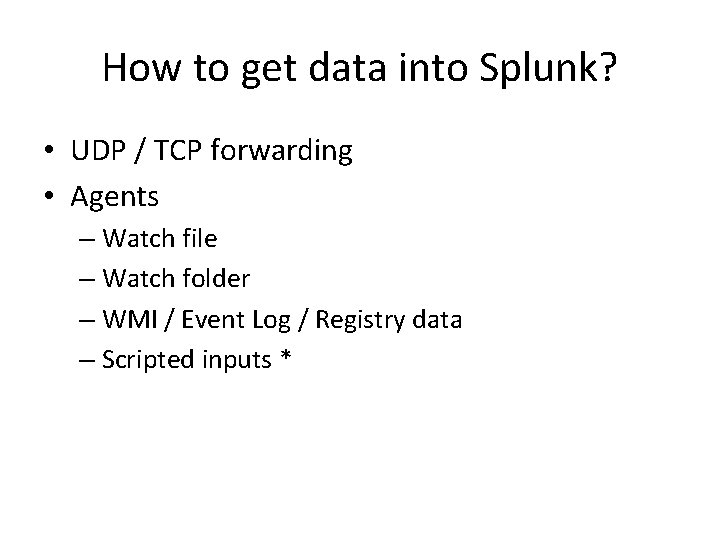 How to get data into Splunk? • UDP / TCP forwarding • Agents –