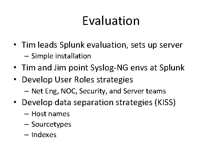 Evaluation • Tim leads Splunk evaluation, sets up server – Simple installation • Tim