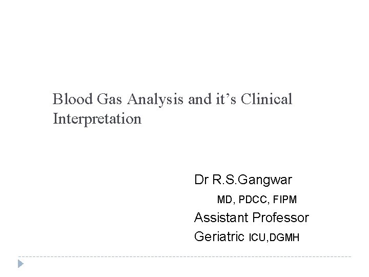 Blood Gas Analysis and it’s Clinical Interpretation Dr R. S. Gangwar MD, PDCC, FIPM