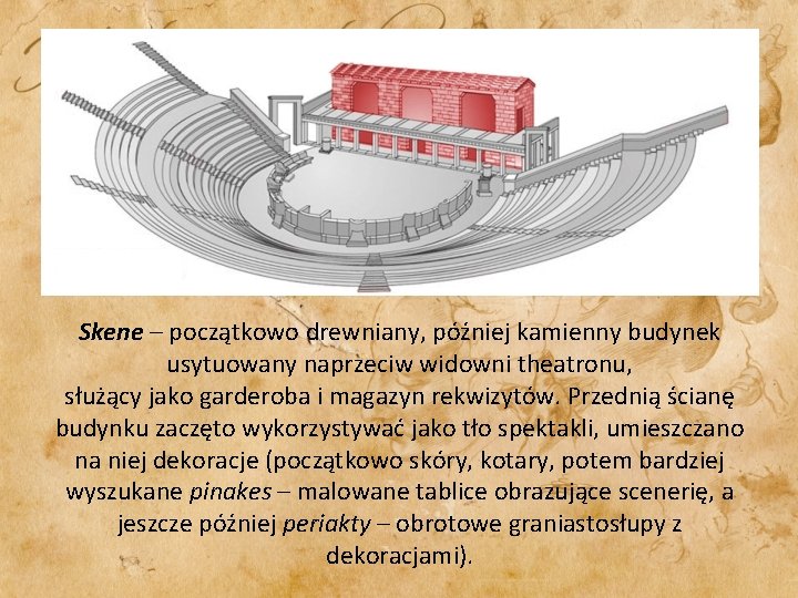 Skene – początkowo drewniany, później kamienny budynek usytuowany naprzeciw widowni theatronu, służący jako garderoba