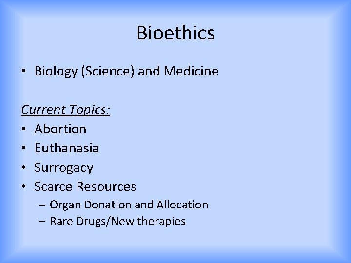 Bioethics • Biology (Science) and Medicine Current Topics: • Abortion • Euthanasia • Surrogacy