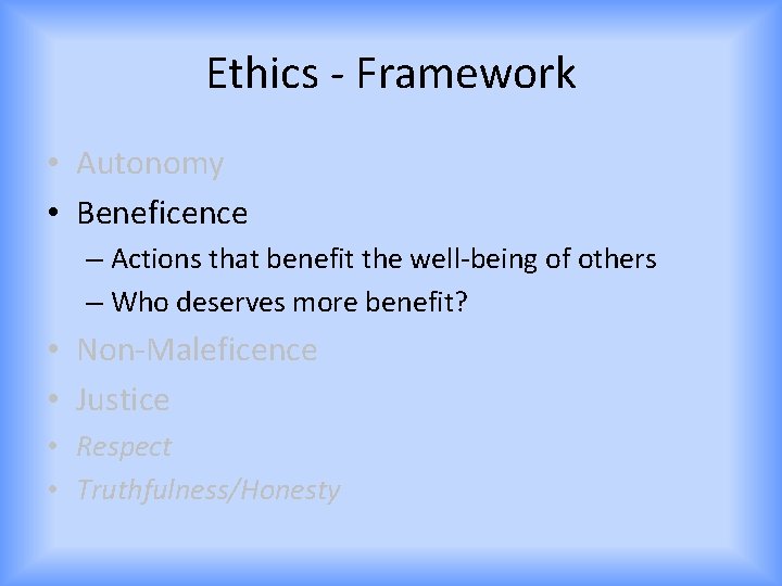 Ethics - Framework • Autonomy • Beneficence – Actions that benefit the well-being of