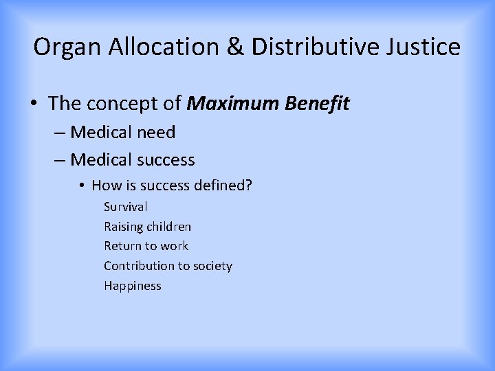 Organ Allocation & Distributive Justice • The concept of Maximum Benefit – Medical need