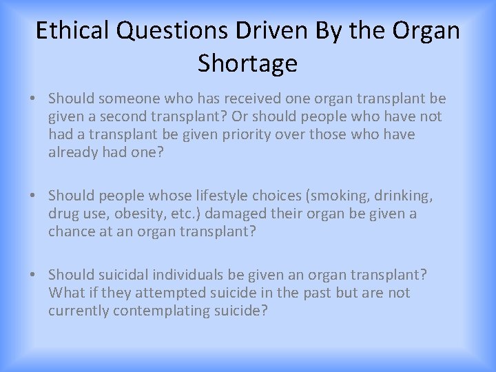 Ethical Questions Driven By the Organ Shortage • Should someone who has received one