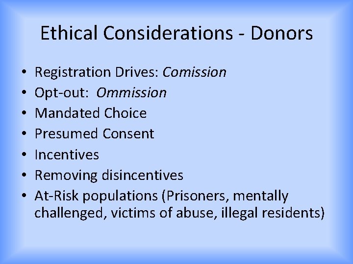 Ethical Considerations - Donors • • Registration Drives: Comission Opt-out: Ommission Mandated Choice Presumed