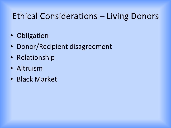 Ethical Considerations – Living Donors • • • Obligation Donor/Recipient disagreement Relationship Altruism Black