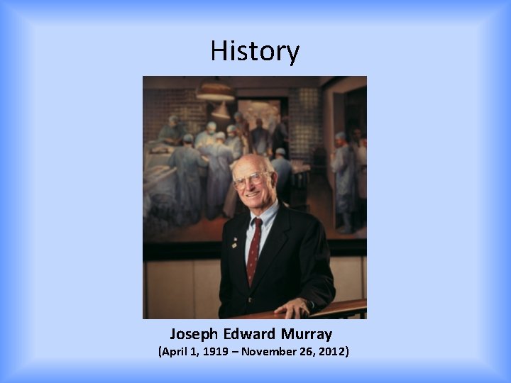 History Joseph Edward Murray (April 1, 1919 – November 26, 2012) 