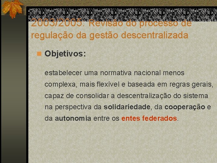 2003/2005: Revisão do processo de regulação da gestão descentralizada n Objetivos: estabelecer uma normativa