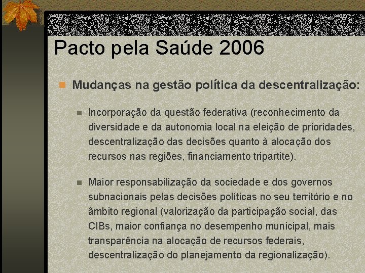 Pacto pela Saúde 2006 n Mudanças na gestão política da descentralização: n Incorporação da