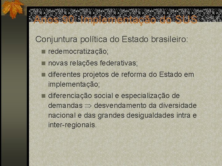 Anos 90: Implementação do SUS Conjuntura política do Estado brasileiro: n redemocratização; n novas