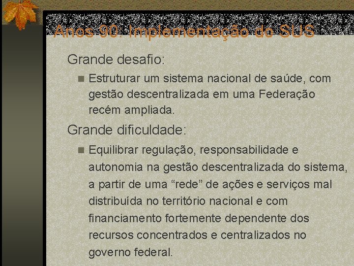 Anos 90: Implementação do SUS Grande desafio: n Estruturar um sistema nacional de saúde,