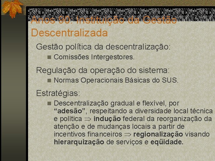 Anos 90: Instituição da Gestão Descentralizada Gestão política da descentralização: n Comissões Intergestores. Regulação