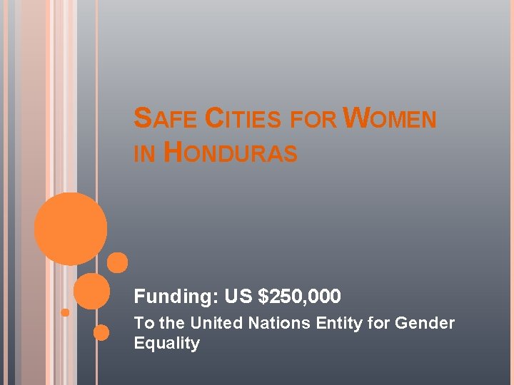SAFE CITIES FOR WOMEN IN HONDURAS Funding: US $250, 000 To the United Nations