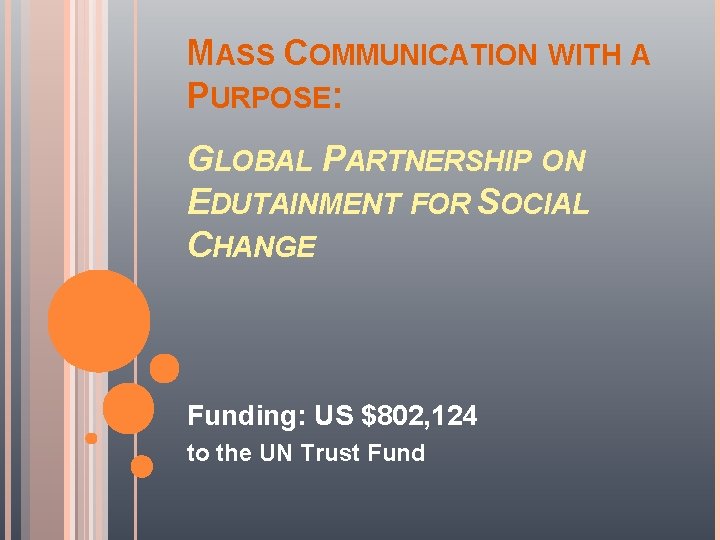 MASS COMMUNICATION WITH A PURPOSE: GLOBAL PARTNERSHIP ON EDUTAINMENT FOR SOCIAL CHANGE Funding: US