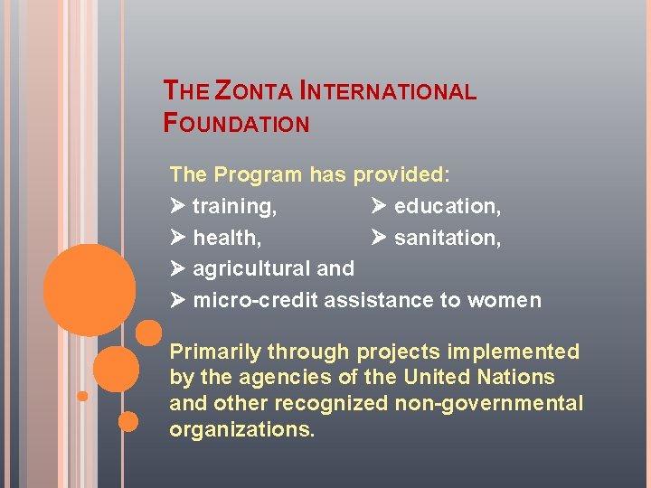 THE ZONTA INTERNATIONAL FOUNDATION The Program has provided: training, education, health, sanitation, agricultural and
