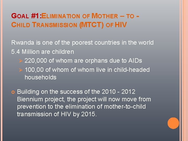 GOAL #1: ELIMINATION OF MOTHER – TO CHILD TRANSMISSION (MTCT) OF HIV Rwanda is