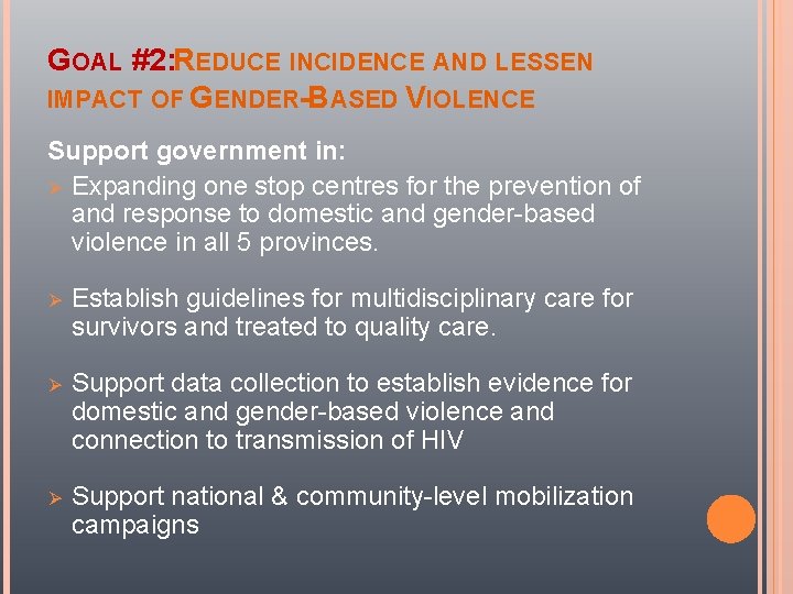 GOAL #2: REDUCE INCIDENCE AND LESSEN IMPACT OF GENDER-BASED VIOLENCE Support government in: Ø
