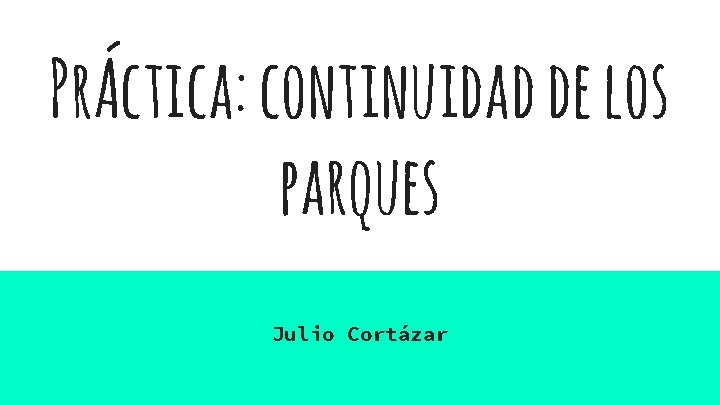 PrÁctica: continuidad de los parques Julio Cortázar 