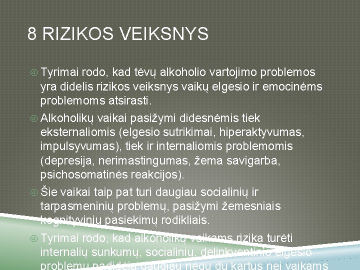 8 RIZIKOS VEIKSNYS Tyrimai rodo, kad tėvų alkoholio vartojimo problemos yra didelis rizikos veiksnys