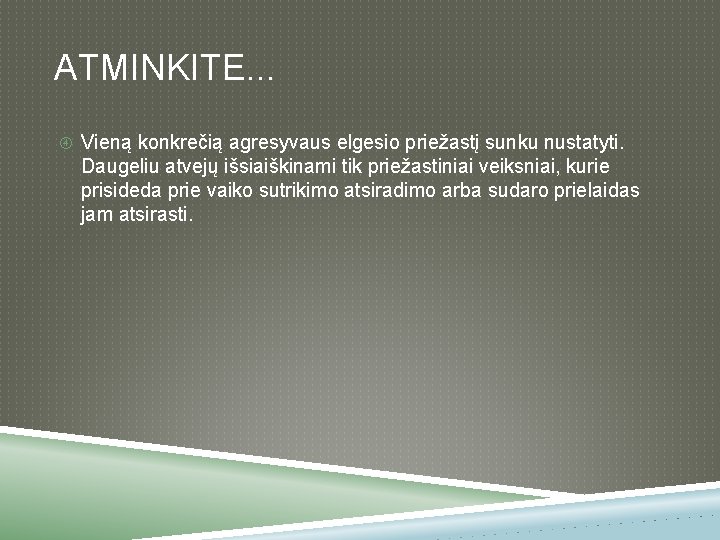 ATMINKITE. . . Vieną konkrečią agresyvaus elgesio priežastį sunku nustatyti. Daugeliu atvejų išsiaiškinami tik