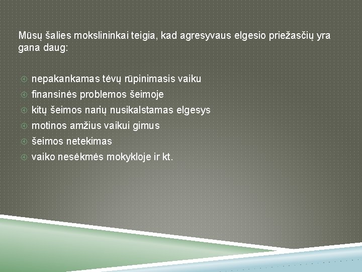 Mūsų šalies mokslininkai teigia, kad agresyvaus elgesio priežasčių yra gana daug: nepakankamas tėvų rūpinimasis