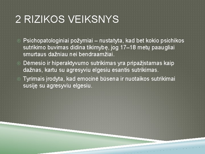 2 RIZIKOS VEIKSNYS Psichopatologiniai požymiai – nustatyta, kad bet kokio psichikos sutrikimo buvimas didina