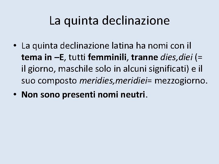 La quinta declinazione • La quinta declinazione latina ha nomi con il tema in