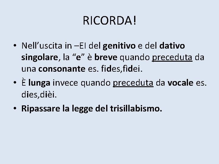 RICORDA! • Nell’uscita in –EI del genitivo e del dativo singolare, la “e” è