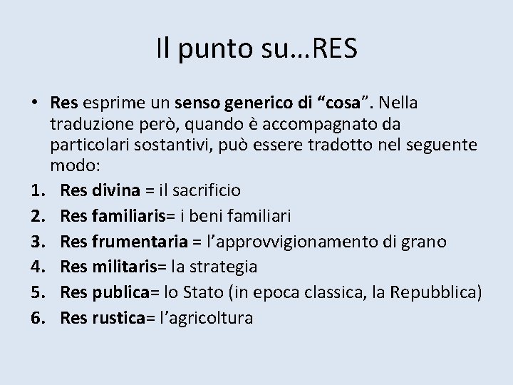 Il punto su…RES • Res esprime un senso generico di “cosa”. Nella traduzione però,