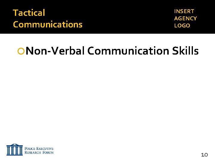 Tactical Communications INSERT AGENCY LOGO Non-Verbal Communication Skills 10 