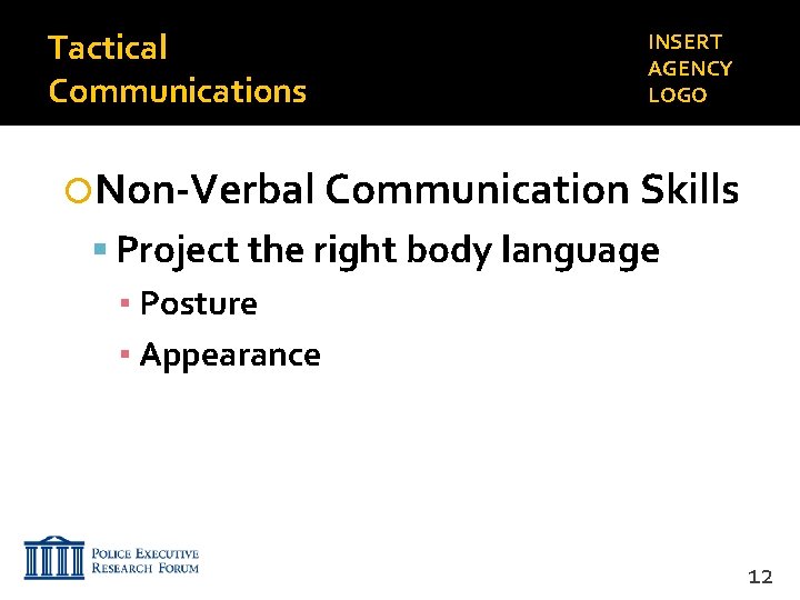 Tactical Communications INSERT AGENCY LOGO Non-Verbal Communication Skills Project the right body language ▪