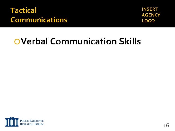 Tactical Communications INSERT AGENCY LOGO Verbal Communication Skills 16 