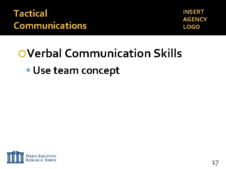 Tactical Communications INSERT AGENCY LOGO Verbal Communication Skills Use team concept 17 