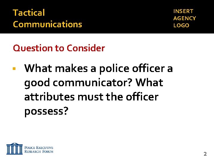 Tactical Communications INSERT AGENCY LOGO Question to Consider What makes a police officer a