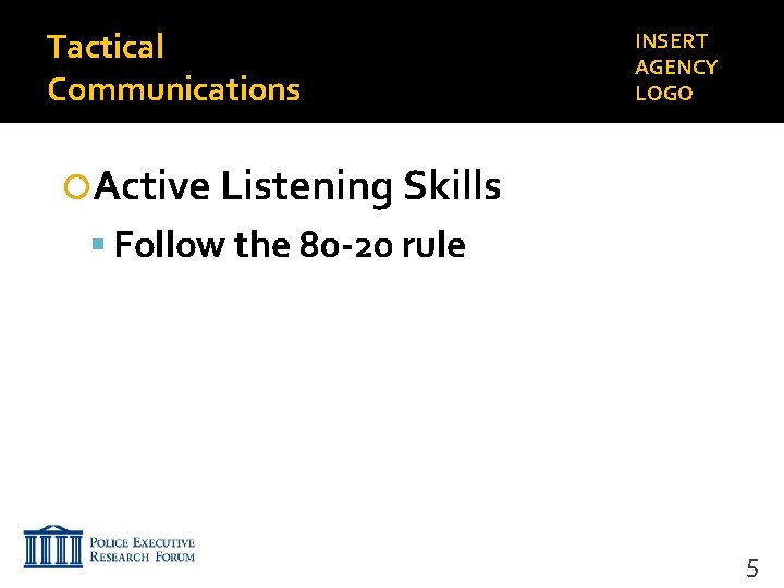 Tactical Communications INSERT AGENCY LOGO Active Listening Skills Follow the 80 -20 rule 5
