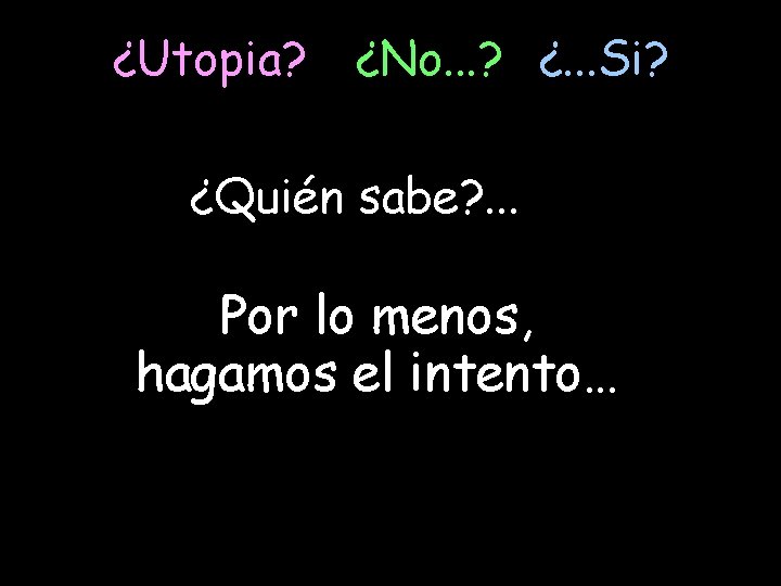 ¿Utopia? ¿No. . . ? ¿. . . Si? ¿Quién sabe? . . .