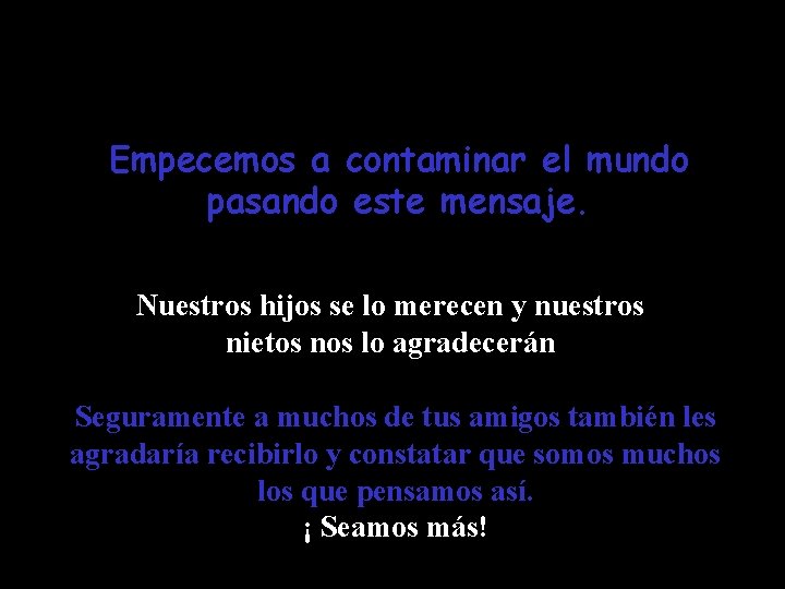 Empecemos a contaminar el mundo pasando este mensaje. Nuestros hijos se lo merecen y