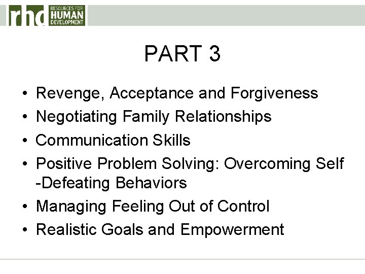 PART 3 • • Revenge, Acceptance and Forgiveness Negotiating Family Relationships Communication Skills Positive