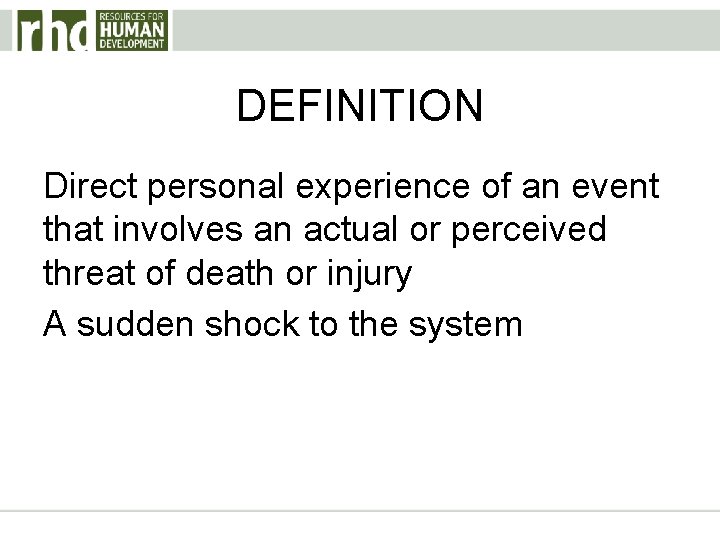 DEFINITION Direct personal experience of an event that involves an actual or perceived threat