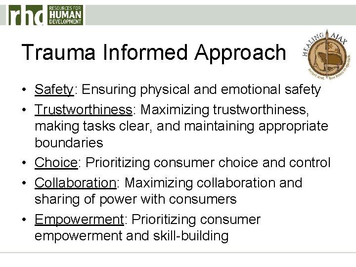 Trauma Informed Approach • Safety: Ensuring physical and emotional safety • Trustworthiness: Maximizing trustworthiness,