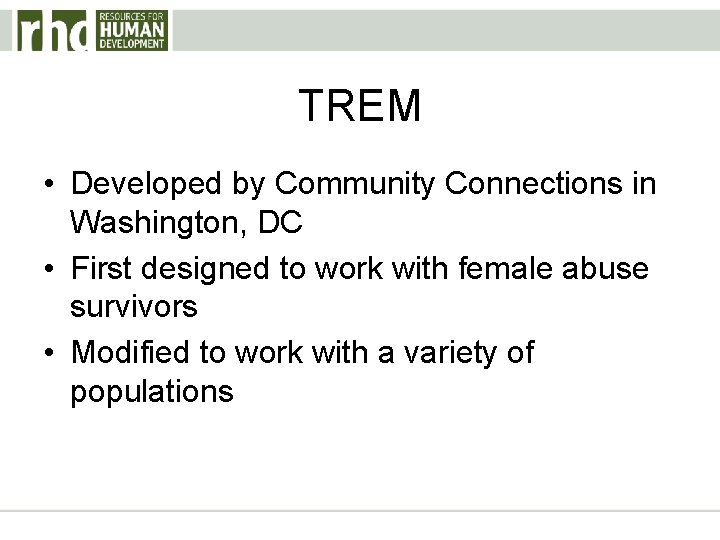 TREM • Developed by Community Connections in Washington, DC • First designed to work