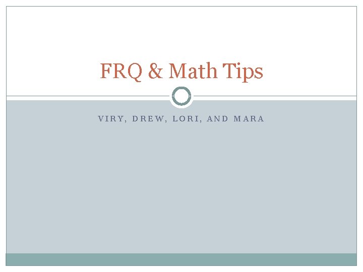 FRQ & Math Tips VIRY, DREW, LORI, AND MARA 