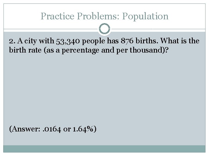 Practice Problems: Population 2. A city with 53, 340 people has 876 births. What