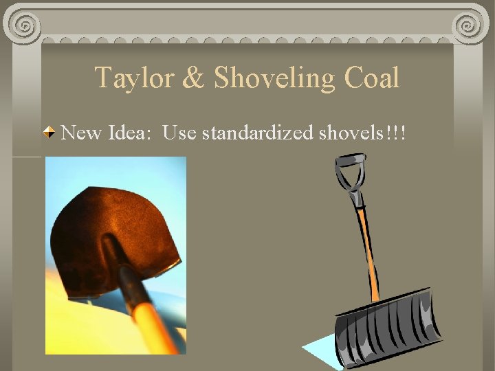 Taylor & Shoveling Coal New Idea: Use standardized shovels!!! 