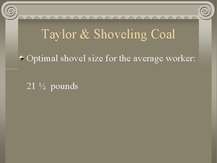 Taylor & Shoveling Coal Optimal shovel size for the average worker: 21 ½ pounds