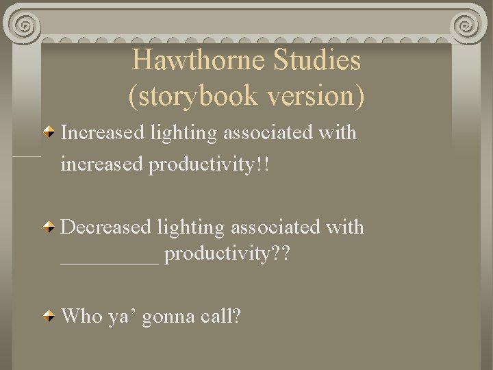 Hawthorne Studies (storybook version) Increased lighting associated with increased productivity!! Decreased lighting associated with