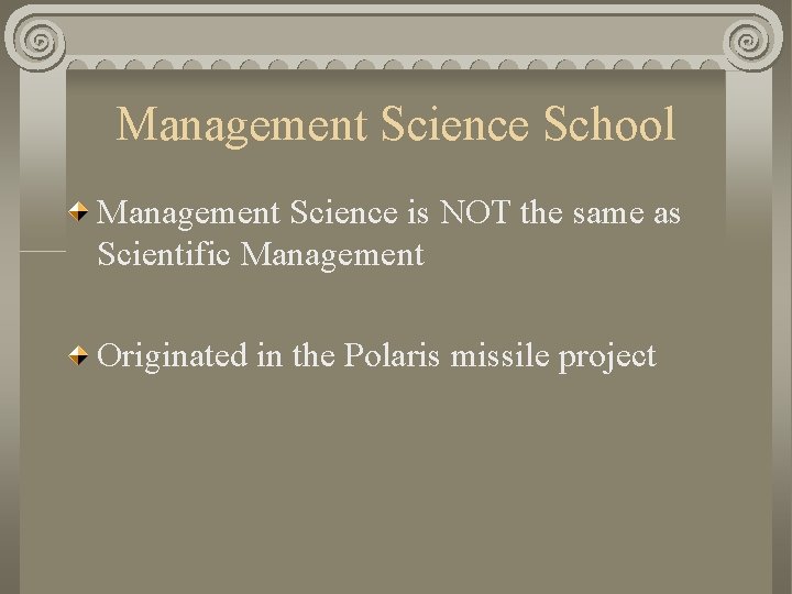 Management Science School Management Science is NOT the same as Scientific Management Originated in