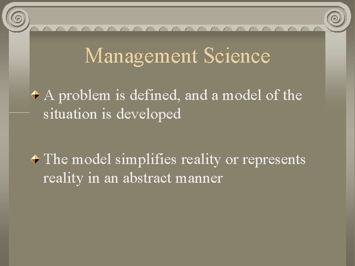 Management Science A problem is defined, and a model of the situation is developed